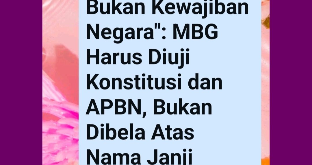 Tender Politik Bukan Kewajiban Negara”: MBG Harus Diuji Konstitusi dan APBN, Bukan Dibela Atas Nama Janji Kampanye
