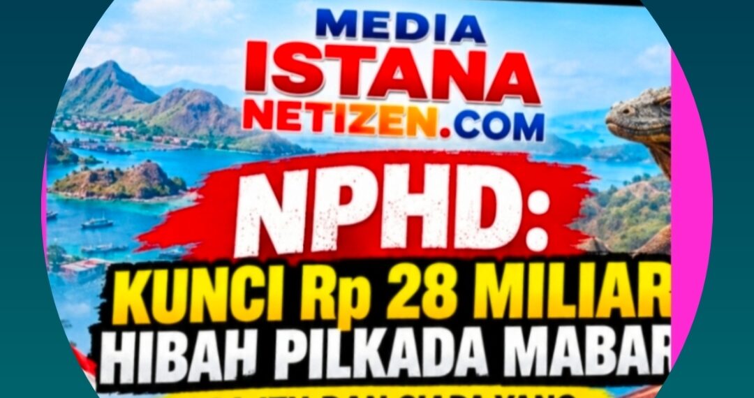 NPHD: KUNCI Rp 28 MILIAR HIBAH PILKADA MABAR. APA ITU DAN SIAPA YANG BERTANGGUNG JAWAB ?
