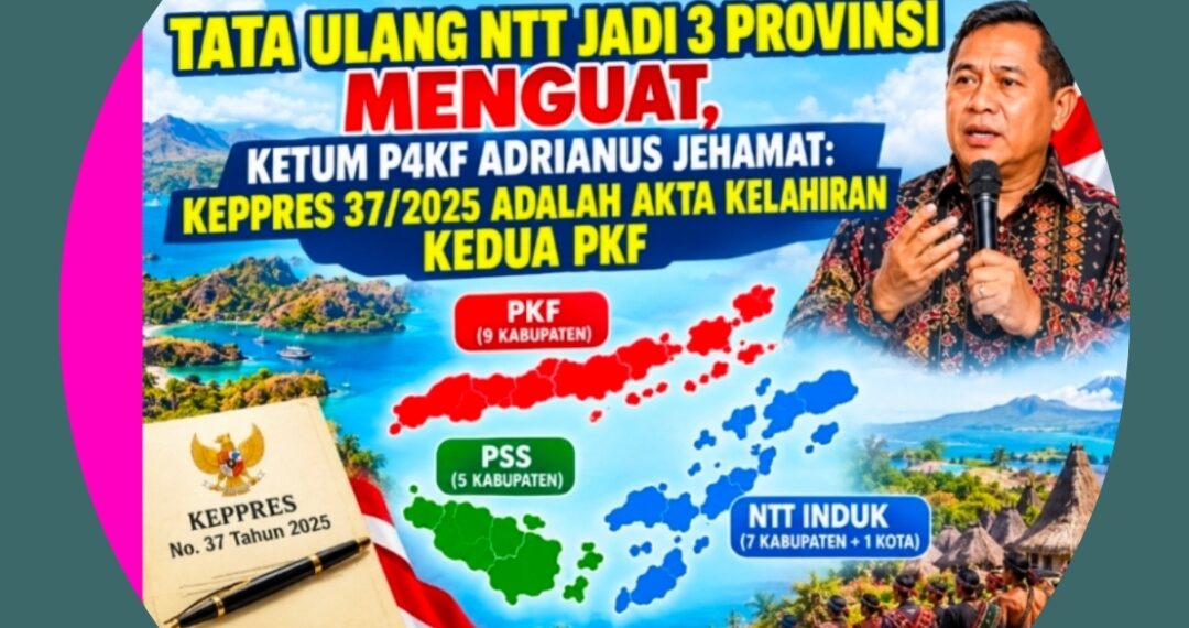 TATA ULANG NTT JADI 3 PROVINSI MENGUAT, KETUM P4KF ADRIANUS JEHAMAT: KEPPRES 37/2025 ADALAH AKTA KELAHIRAN KEDUA PKF