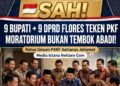 SAH! 9 BUPATI + 9 DPRD FLORES TEKEN PKF – ADRIANUS JEHAMAT: MORATORIUM BUKAN TEMBOK ABADI!